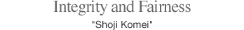 Integrity and Fairness"shoji Komei"