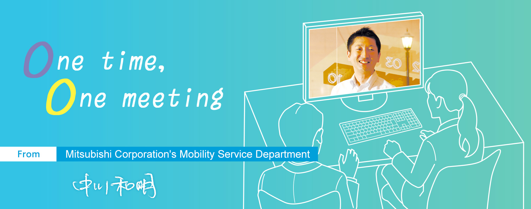 One time, One meeting From Mitsubishi Corporation's Mobility Service Department Kazuaki Nakagawa