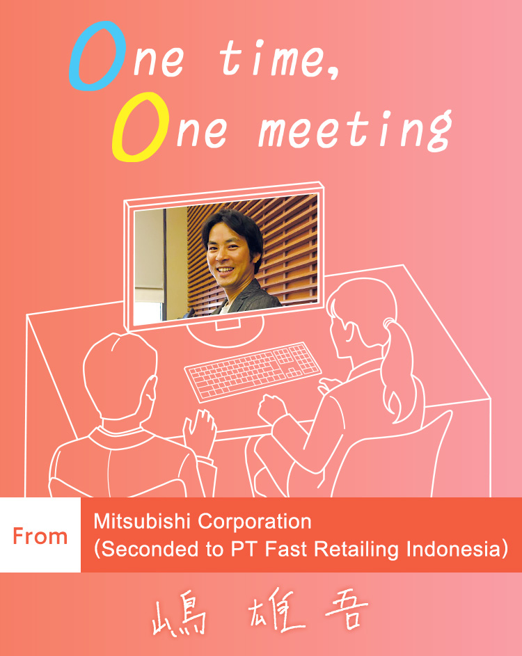 One time, One meeting From Mitsubishi Corporation (Seconded to PT Fast Retailing Indonesia)