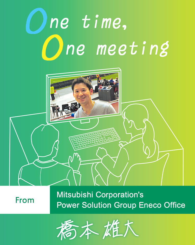 One time, One meeting From Mitsubishi Corporation's Power Solution Eneco Office