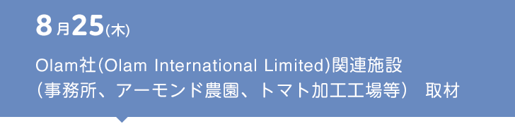 8月25（木） Olam社（Olam International Limited）関連施設（事務所、アーモンド農園、トマト加工工場等） 訪問