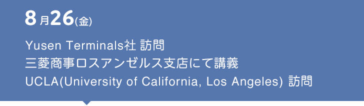 8月26（金） Yusen Terminals社 訪問 三菱商事ロスアンゼルス支店にて訪問 UCLA（University of California, Los Angeles） 訪問