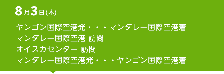 8月3日（木） ヤンゴン国際空港発・・・マンダレー国際空港着　マンダレー国際空港 訪問　オイスカセンター 訪問　マンダレー国際空港発・・・ヤンゴン国際空港着