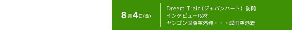 8月4日（金） Dream Train（ジャパンハート）訪問　インタビュー取材　ヤンゴン国際空港発・・・成田空港着