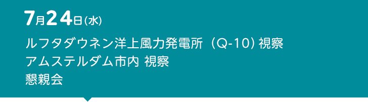 7月24日（水） ルフタダウネン洋上風力発電所（Q-10） 視察　アムステルダム市内 視察 懇親会