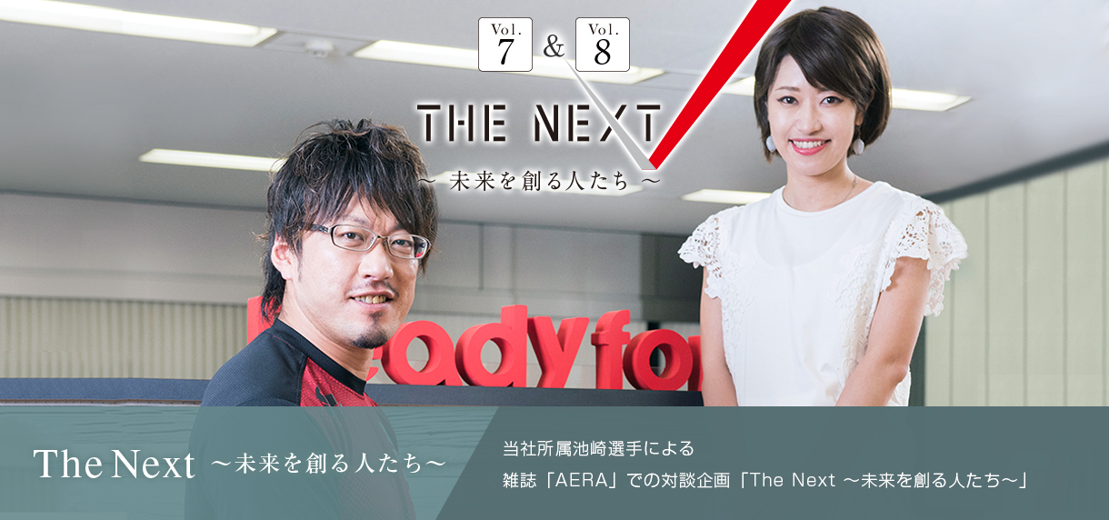 The Next ～未来を創る人たち～ 当社所属池崎選手による 雑誌「AERA」での対談企画「The Next ～未来を創る人たち～」
