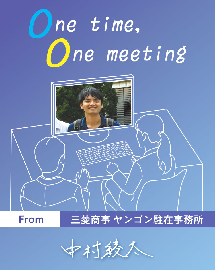 One time, One meeting From 三菱商事 ヤンゴン駐在事務所 中村 綾太