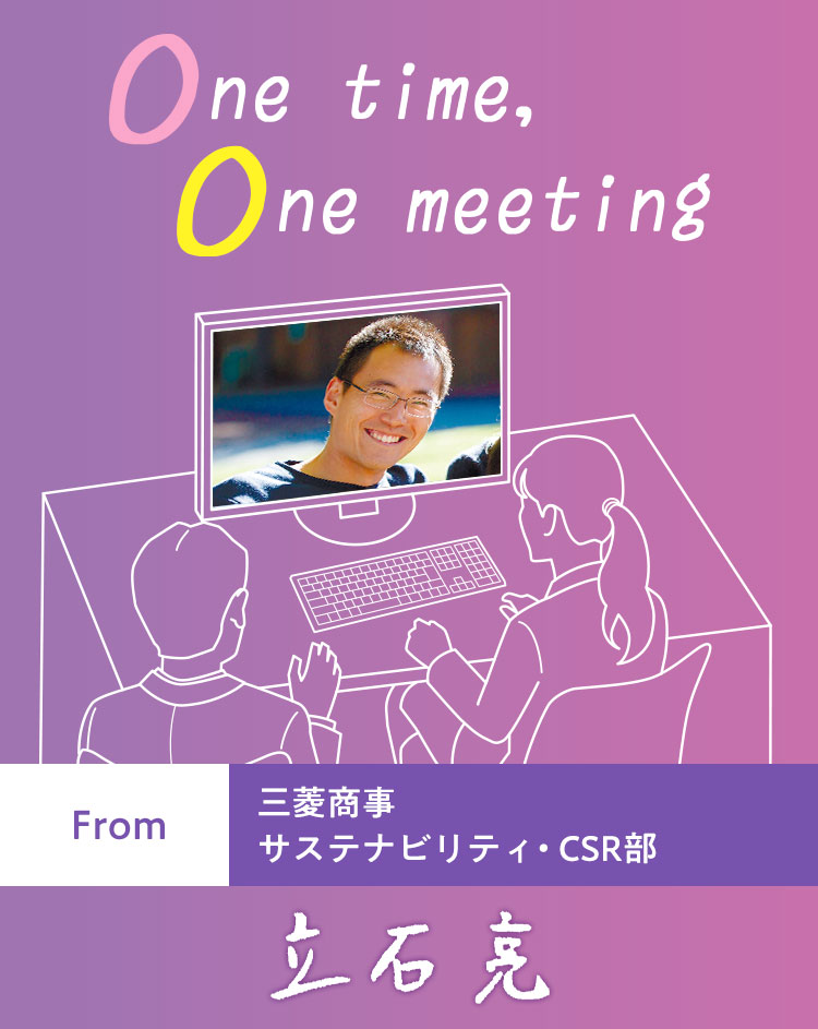 One time, One meeting From 三菱商事 サステナビリティ・CSR部 立石 亮