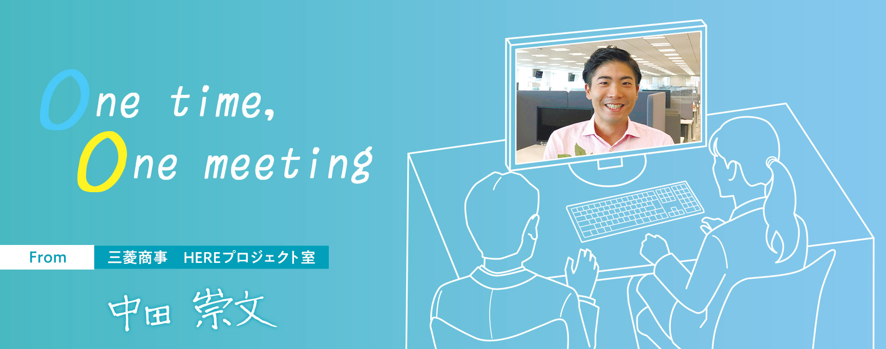 One time, One meeting From 三菱商事 HEREプロジェクト室 中田崇文