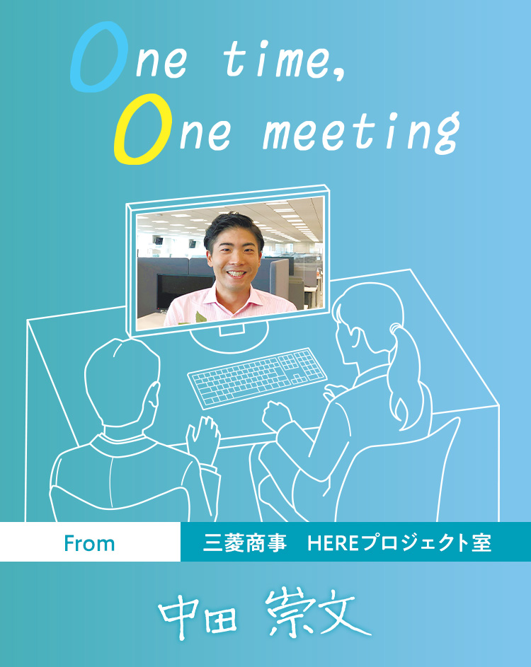 One time, One meeting From 三菱商事 HEREプロジェクト室 中田崇文